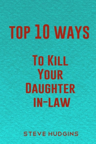 Top 10 Ways To Kill Your Daughter In-Law