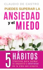 Puedes superar la Ansiedad y el Miedo: 5 Hábitos efectivos para calmar la Angustia y disfrutar de la vida con Alegría.