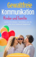 Gewaltfreie Kommunikation Kinder und Familie: Lerne mit diesen 7 Schritten, wie du dein Kind liebevoll begleitest
