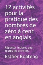 12 activités pour la pratique des nombres de zéro ? cent en anglais: Réponses incluses pour toutes les activités.