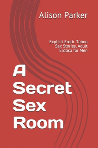 A Secret Sex Room: Explicit Erotic Taboo Sex Stories, Adult Erotica for Men