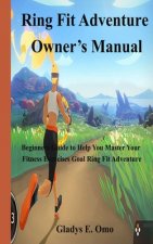 Ring Fit Adventure Owner's Manual: Beginner's Guide to Help You Master Your Fitness Exercise Goal Ring Fit Adventure
