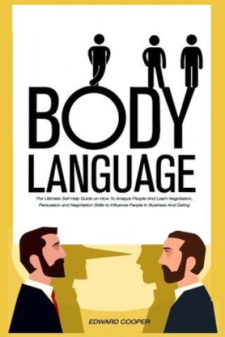 Body Language: The Ultimate Self Help Guide on How To Analyze People And Learn Negotiation, Persuasion and Negotiation Skills to Infl