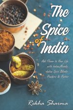 The Spice of India: Add Flavor to Your Life with Indian Masala: Indian Spice Blends- Powders & Pastes