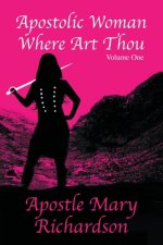 Apostolic Woman Where Art Thou?: Volume 1