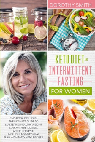 Keto Diet and Intermittent Fasting for Women: Two Books in One: The Ultimate Guide to Mastering Healthy Weight Loss with Ketogenic & IF Lifestyle. Inc