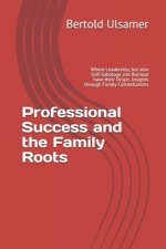 Professional Success and the Family Roots: Where Leadership, but also Self-Sabotage and Burnout have their Origin. Insights through Family Constellati