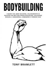 Bodybuilding: I segreti del body building, l'allenamento in palestra per mettere massa muscolare, sviluppare muscoli e addominali, d