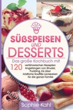 Süßspeisen und Desserts: Das große Kochbuch mit 120 verführerischen Rezepten Angefangen von Strudel, Pudding, Eis über köstliche Soufflés Lecke