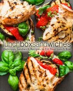 Lunch Box Sandwiches: Delicious Sandwich Recipes to Fill Your Lunch Box (2nd Edition)