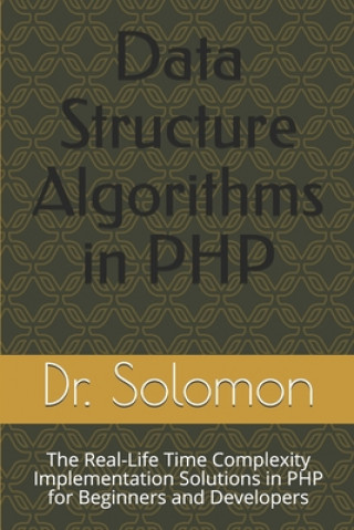 Data Structure Algorithms in PHP: The Real-Life Time Complexity Implementation Solutions in PHP for Beginners and Developers