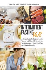 Intermittent Fasting 16/8: A Simple Guide for Beginners, both Women and Man with Benefits for Weight Loss and a Useful Meal Plan for a Healthy Li