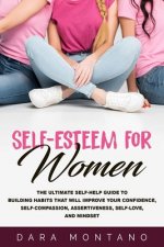 Self-Esteem for Women: The Ultimate Self-Help Guide to Build Habits that Will Improve Your Confidence, Self-Compassion, Assertiveness, Self-L