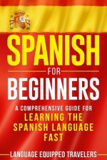 Spanish for Beginners: A Comprehensive Guide for Learning the Spanish Language Fast