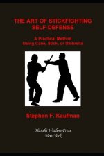 The Art of Stick Fighting Self-Defense: A Practical Method Using Cane, Stick, or Umbrella