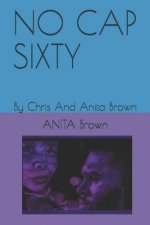 No Cap Sixty: By Chris And Anita Brown