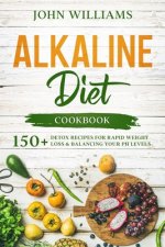 Alkaline Diet Cookbook: 150+ Detox Recipes for Rapid Weight Loss & Balancing your pH Levels