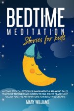 Bedtime Meditation Stories for Kids: A Complete Collection of Imaginative & Relaxing Tales that Help Toddlers & Children to Fall Asleep Peacefully. Fu