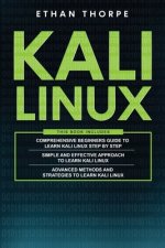 Kali Linux: 3 in 1: Beginners Guide+ Simple and Effective Strategies+ Advance Method and Strategies to learn Kali Linux