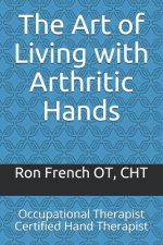 The Art of Living with Arthritic Hands: Occupational Therapist Certified Hand Therapist