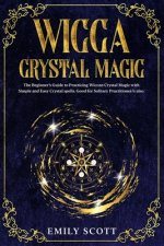 Wicca Crystal Magic: The Beginner's Guide to learn Easy and Simple Spells. Discover the difference between Crystals, Stones and Rocks and H