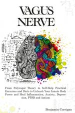 Vagus Nerve: From Polyvagal Theory to Self-Help Natural Exercises to Unleash Your In-nate Body Power and Heal Inflammation, Anxiety