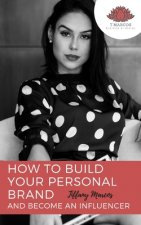 How to Build Your Personal Brand and Become an Influencer: An Essential Guide to Designing Your Social Entrepreneur Media Platforms to Create Your Bra
