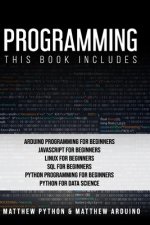 Programming: This book includes: Arduino Programming for Beginners; JavaScript for Beginners; Linux for Beginners; SQL for Beginner