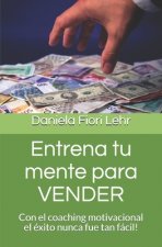 Entrena tu mente para VENDER: Con el Coaching Motivacional el éxito nunca fue tan fácil!