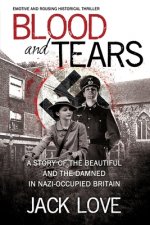 Blood and Tears: A story of the beautiful and the damned in Nazi-occupied Britain