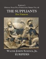 Schenck's Official Stage Play Formatting Series: Vol. 61 Euripides' SUPPLICANTS: Five Versions