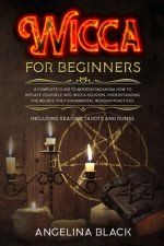 Wicca for Beginners: A COMPLETE GUIDE to MODERN PAGANISM. How to INITIATE YOURSELF into Wicca Religion. Understanding the BELIEFS, the FUND