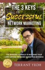 The 3 Keys to Successful Network Marketing: The Winning Formula To Building a Long Lasting Network Marketing Business