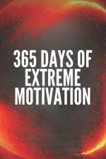 365 Days of Extreme Motivation: Powerful motivational book that will change your life to SUCCESS AND ABUNDANCE!