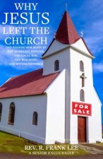 Why Jesus Left the Church: And Finding Him Again at the Homeless Shelter, the Local Bar, the War Zone, and Within Yourself