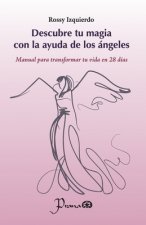 Descubre tu magia con la ayuda de los ángeles: Manual para transformar tu vida en 28 días