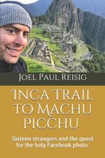Inca Trail to Machu Picchu: Sixteen strangers and the quest for the holy Facebook photo.