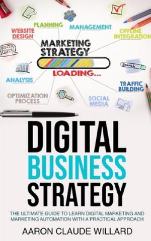 Digital Business Strategy: The Ultimate Guide to Learn Digital Marketing and Marketing Automation With a Practical Approach