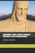 Abandonnez Freud, Adoptez Bouddha - Pratiquez l'Auto-Psychothérapie: Version Donation