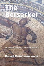 The Berserker: The Life & Times of Marcus Attilius