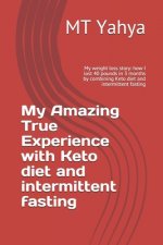 My Amazing True Experience with Keto diet and intermittent fasting: My weight loss story: how I lost 40 pounds in 3 months by combining Keto diet and