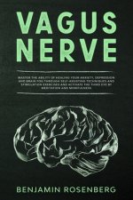 Vagus Nerve: : Master the Ability of Healing your Anxiety, Depression and Brain Fog through Self-Assisting Techniques and Stimulati