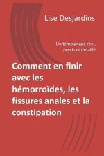 Comment en finir avec les hémorro?des, les fissures anales et la constipation: Un témoignage réél, précis et détaillé
