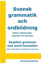 Swedish grammar and word formation - Svensk grammatik och ordbildning: Rules, explanations, examples and exercises - Regler, förklaringar, exempel och