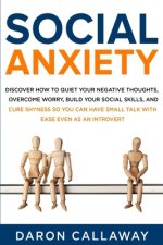 Social Anxiety: Discover How to Quiet Your Negative Thoughts, Overcome Worry, Build Your Social Skills, and Cure Shyness so You Can Ha