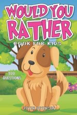 Would You Rather: Book for Kids: Silly Questions, Hilarious Situations, and Laugh Out Loud Fun that the Whole Family will Love!