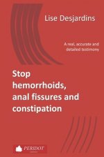 Stop hemorrhoids, anal fissures and constipation: A real, accurate and detailed testimony