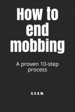 How to end mobbing: A proven 10-step process