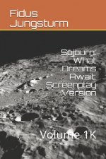 Sojourn: What Dreams Await: Screenplay Version: Volume 1K