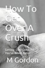 How To Get Over A Crush: Getting Over Someone You've Never Dated